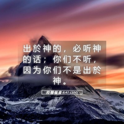 Picture 05 - 约 翰 福 音 8:47 CUVS - 出 於 神 的 ， 必 听 神 的 话 ； 你 - Bible Verse Picture
