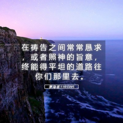 Picture 05 - 罗 马 书 1:10 CUVS - 在 祷 告 之 间 常 常 恳 求 ， 或 者 - Bible Verse Picture