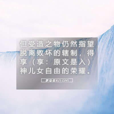 Picture 05 - 罗 马 书 8:21 CUVS - 但 受 造 之 物 仍 然 指 望 脱 离 败 - Bible Verse Picture