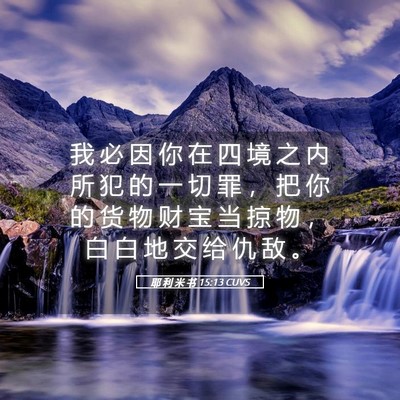 Picture 05 - 耶 利 米 书 15:13 CUVS - 我 必 因 你 在 四 境 之 内 所 犯 的 - Bible Verse Picture