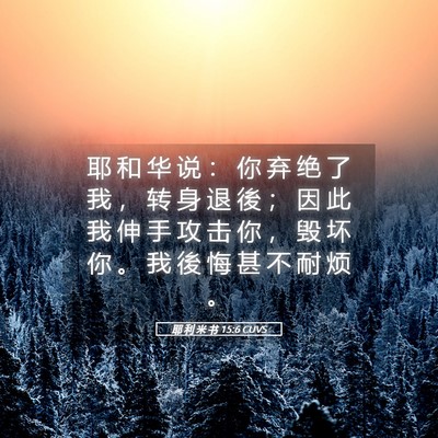 Picture 05 - 耶 利 米 书 15:6 CUVS - 耶 和 华 说 ： 你 弃 绝 了 我 ， 转 - Bible Verse Picture
