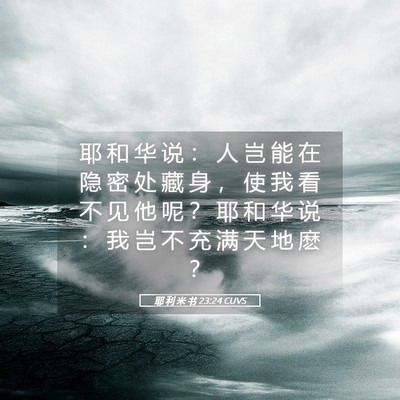 Picture 05 - 耶 利 米 书 23:24 CUVS - 耶 和 华 说 ： 人 岂 能 在 隐 密 处 - Bible Verse Picture