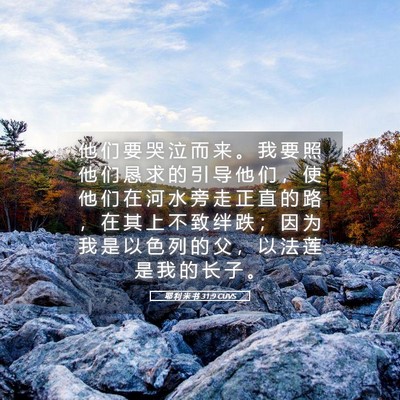 Picture 05 - 耶 利 米 书 31:9 CUVS - 他 们 要 哭 泣 而 来 。 我 要 照 他 - Bible Verse Picture