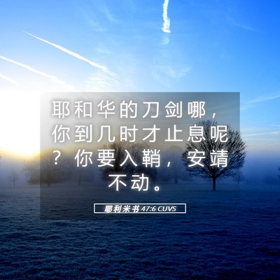 Picture 05 - 耶 利 米 书 47:6 CUVS - 耶 和 华 的 刀 剑 哪 ， 你 到 几 时 - Bible Verse Picture