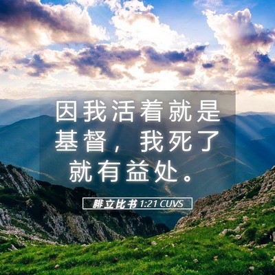Picture 05 - 腓 立 比 书 1:21 CUVS - 因 我 活 着 就 是 基 督 ， 我 死 了 - Bible Verse Picture