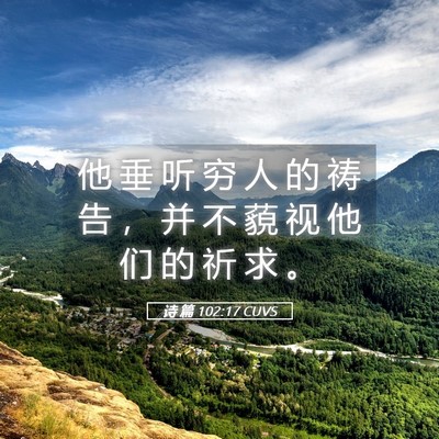 Picture 05 - 诗 篇 102:17 CUVS - 他 垂 听 穷 人 的 祷 告 ， 并 不 藐 - Bible Verse Picture