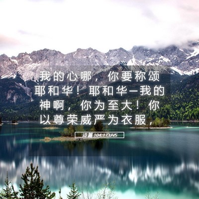 Picture 05 - 诗 篇 104:1 CUVS - 我 的 心 哪 ， 你 要 称 颂 耶 和 华 - Bible Verse Picture