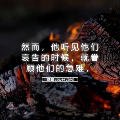Picture 05 - 诗 篇 106:44 CUVS - 然 而 ， 他 听 见 他 们 哀 告 的 时 - Bible Verse Picture
