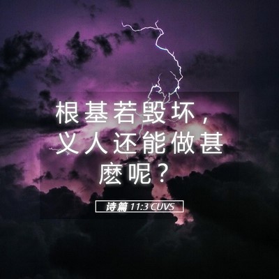 Picture 05 - 诗 篇 11:3 CUVS - 根 基 若 毁 坏 ， 义 人 还 能 做 甚 - Bible Verse Picture