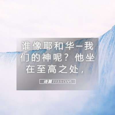 Picture 05 - 诗 篇 113:5 CUVS - 谁 像 耶 和 华 ─ 我 们 的 神 呢 ？ - Bible Verse Picture