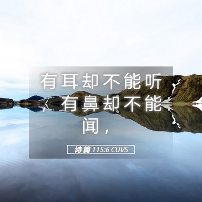 Picture 05 - 诗 篇 115:6 CUVS - 有 耳 却 不 能 听 ， 有 鼻 却 不 能 - Bible Verse Picture