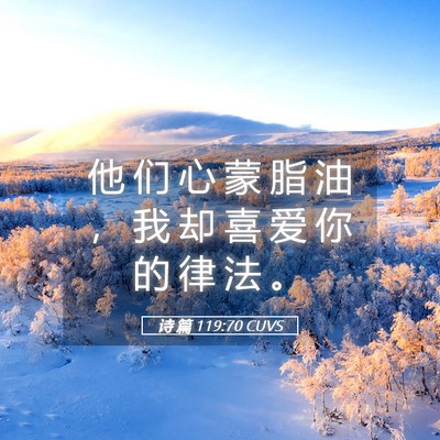 Picture 05 - 诗 篇 119:70 CUVS - 他 们 心 蒙 脂 油 ， 我 却 喜 爱 你 - Bible Verse Picture