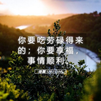 Picture 05 - 诗 篇 128:2 CUVS - 你 要 吃 劳 碌 得 来 的 ； 你 要 享 - Bible Verse Picture