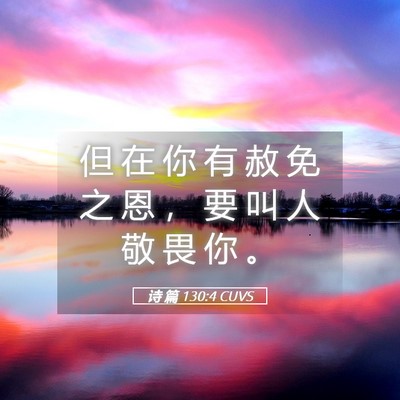 Picture 05 - 诗 篇 130:4 CUVS - 但 在 你 有 赦 免 之 恩 ， 要 叫 人 - Bible Verse Picture