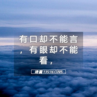 Picture 05 - 诗 篇 135:16 CUVS - 有 口 却 不 能 言 ， 有 眼 却 不 能 - Bible Verse Picture
