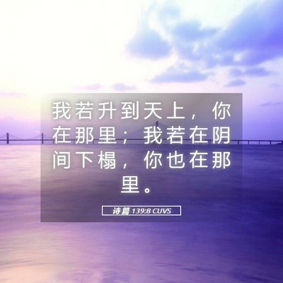 Picture 05 - 诗 篇 139:8 CUVS - 我 若 升 到 天 上 ， 你 在 那 里 ； - Bible Verse Picture