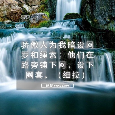 Picture 05 - 诗 篇 140:5 CUVS - 骄 傲 人 为 我 暗 设 网 罗 和 绳 索 - Bible Verse Picture