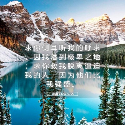 Picture 05 - 诗 篇 142:6 CUVS - 求 你 侧 耳 听 我 的 呼 求 ， 因 我 - Bible Verse Picture