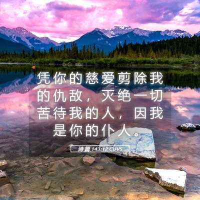 Picture 05 - 诗 篇 143:12 CUVS - 凭 你 的 慈 爱 剪 除 我 的 仇 敌 ， - Bible Verse Picture