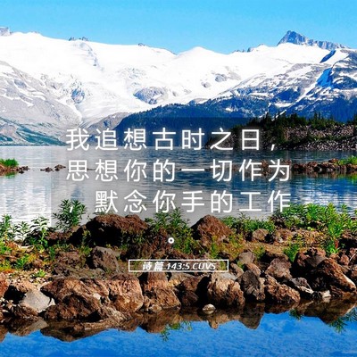 Picture 05 - 诗 篇 143:5 CUVS - 我 追 想 古 时 之 日 ， 思 想 你 的 - Bible Verse Picture