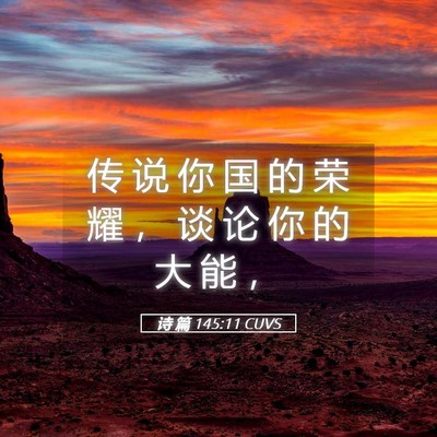 Picture 05 - 诗 篇 145:11 CUVS - 传 说 你 国 的 荣 耀 ， 谈 论 你 的 - Bible Verse Picture