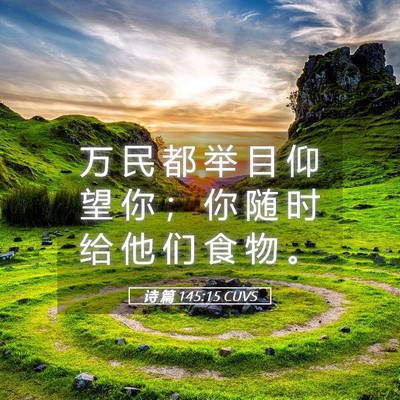 Picture 05 - 诗 篇 145:15 CUVS - 万 民 都 举 目 仰 望 你 ； 你 随 时 - Bible Verse Picture