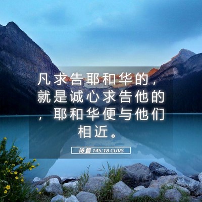 Picture 05 - 诗 篇 145:18 CUVS - 凡 求 告 耶 和 华 的 ， 就 是 诚 心 - Bible Verse Picture