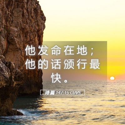 Picture 05 - 诗 篇 147:15 CUVS - 他 发 命 在 地 ； 他 的 话 颁 行 最 - Bible Verse Picture