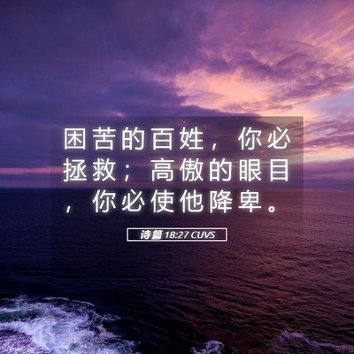 Picture 05 - 诗 篇 18:27 CUVS - 困 苦 的 百 姓 ， 你 必 拯 救 ； 高 - Bible Verse Picture
