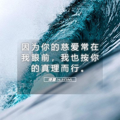 Picture 05 - 诗 篇 26:3 CUVS - 因 为 你 的 慈 爱 常 在 我 眼 前 ， - Bible Verse Picture