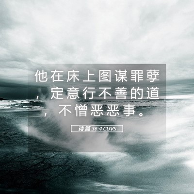 Picture 05 - 诗 篇 36:4 CUVS - 他 在 床 上 图 谋 罪 孽 ， 定 意 行 - Bible Verse Picture