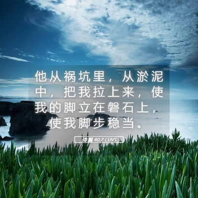 Picture 05 - 诗 篇 40:2 CUVS - 他 从 祸 坑 里 ， 从 淤 泥 中 ， 把 - Bible Verse Picture