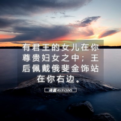 Picture 05 - 诗 篇 45:9 CUVS - 有 君 王 的 女 儿 在 你 尊 贵 妇 女 - Bible Verse Picture