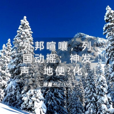 Picture 05 - 诗 篇 46:6 CUVS - 外 邦 喧 嚷 ， 列 国 动 摇 ； 神 发 - Bible Verse Picture