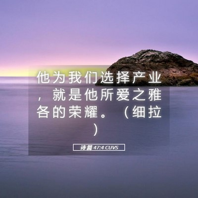 Picture 05 - 诗 篇 47:4 CUVS - 他 为 我 们 选 择 产 业 ， 就 是 他 - Bible Verse Picture