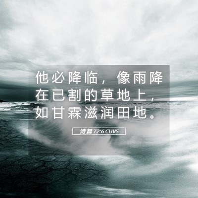 Picture 05 - 诗 篇 72:6 CUVS - 他 必 降 临 ， 像 雨 降 在 已 割 的 - Bible Verse Picture