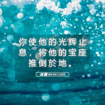 Picture 05 - 诗 篇 89:44 CUVS - 你 使 他 的 光 辉 止 息 ， 将 他 的 - Bible Verse Picture