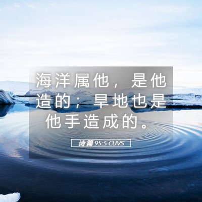 Picture 05 - 诗 篇 95:5 CUVS - 海 洋 属 他 ， 是 他 造 的 ； 旱 地 - Bible Verse Picture