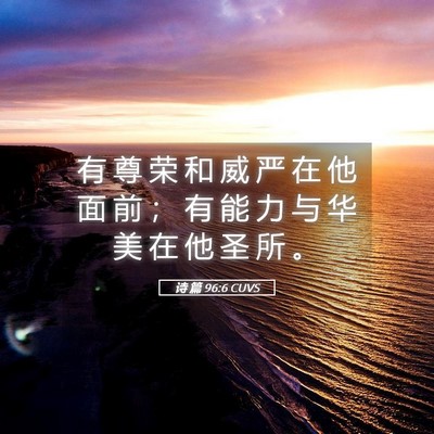 Picture 05 - 诗 篇 96:6 CUVS - 有 尊 荣 和 威 严 在 他 面 前 ； 有 - Bible Verse Picture
