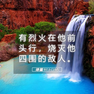 Picture 05 - 诗 篇 97:3 CUVS - 有 烈 火 在 他 前 头 行 ， 烧 灭 他 - Bible Verse Picture