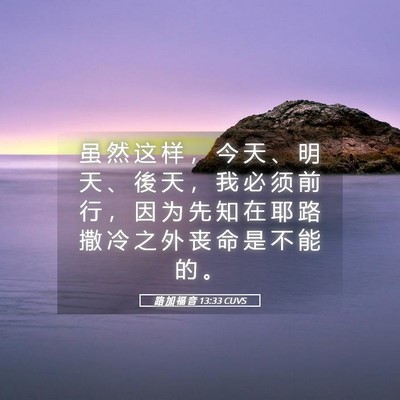Picture 05 - 路 加 福 音 13:33 CUVS - 虽 然 这 样 ， 今 天 、 明 天 、 後 - Bible Verse Picture