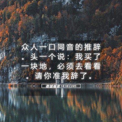 Picture 05 - 路 加 福 音 14:18 CUVS - 众 人 一 口 同 音 的 推 辞 。 头 一 - Bible Verse Picture