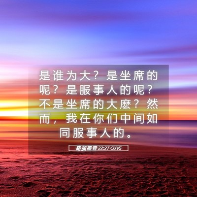 Picture 05 - 路 加 福 音 22:27 CUVS - 是 谁 为 大 ？ 是 坐 席 的 呢 ？ 是 - Bible Verse Picture