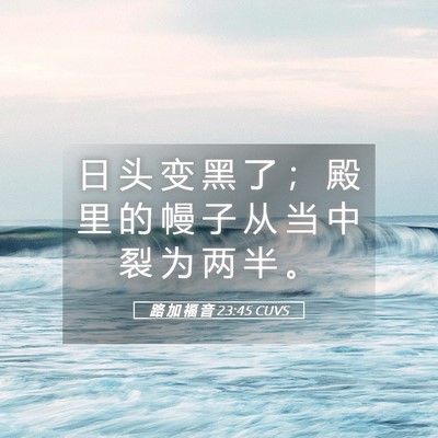 Picture 05 - 路 加 福 音 23:45 CUVS - 日 头 变 黑 了 ； 殿 里 的 幔 子 从 - Bible Verse Picture