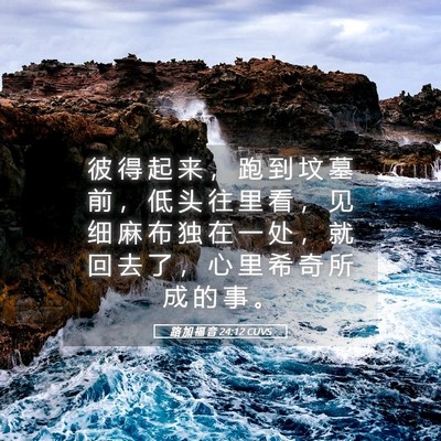 Picture 05 - 路 加 福 音 24:12 CUVS - 彼 得 起 来 ， 跑 到 坟 墓 前 ， 低 - Bible Verse Picture