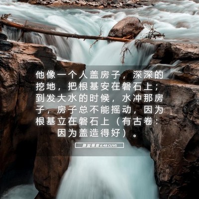 Picture 05 - 路 加 福 音 6:48 CUVS - 他 像 一 个 人 盖 房 子 ， 深 深 的 - Bible Verse Picture