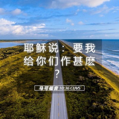 Picture 05 - 马 可 福 音 10:36 CUVS - 耶 稣 说 ： 要 我 给 你 们 作 甚 麽 - Bible Verse Picture