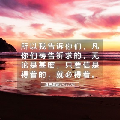 Picture 05 - 马 可 福 音 11:24 CUVS - 所 以 我 告 诉 你 们 ， 凡 你 们 祷 - Bible Verse Picture
