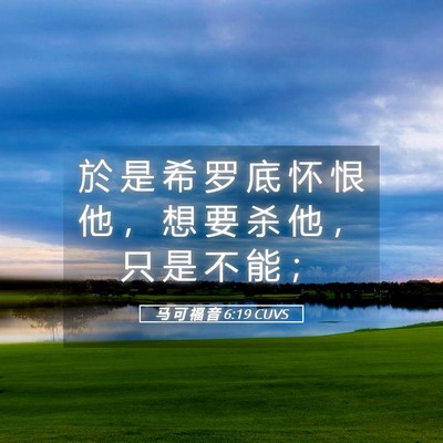 Picture 05 - 马 可 福 音 6:19 CUVS - 於 是 希 罗 底 怀 恨 他 ， 想 要 杀 - Bible Verse Picture