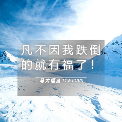 Picture 05 - 马 太 福 音 11:6 CUVS - 凡 不 因 我 跌 倒 的 就 有 福 了 - Bible Verse Picture